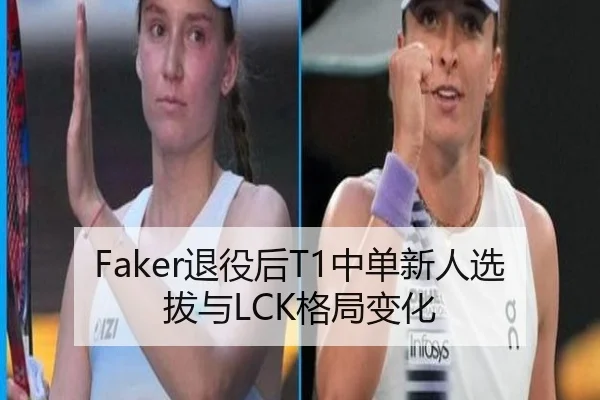 Faker退役后T1中单新人选拔与LCK格局变化